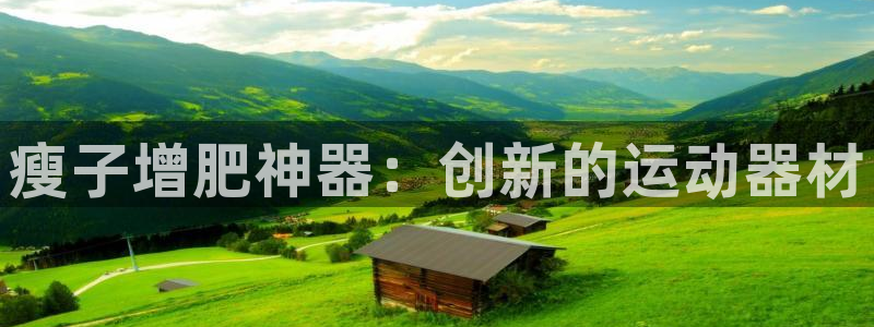 zoty中欧官方平台体育：瘦子增肥神器：创新的运动器