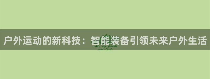 zoty中欧体育官方正版app科技：户外运动的新科技：智能装