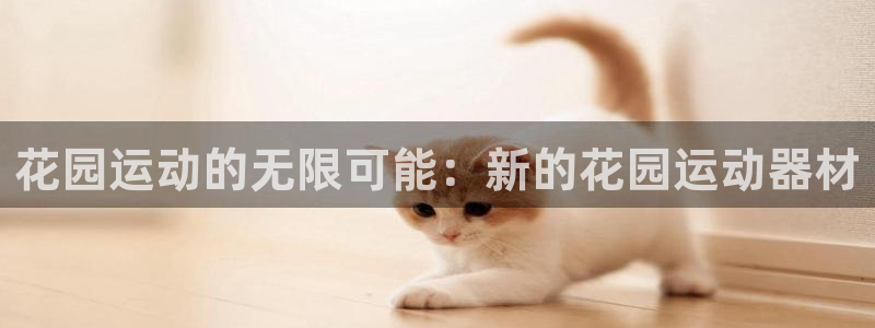 zoty中欧体育官方正版app娱乐40996：花园运动的无限